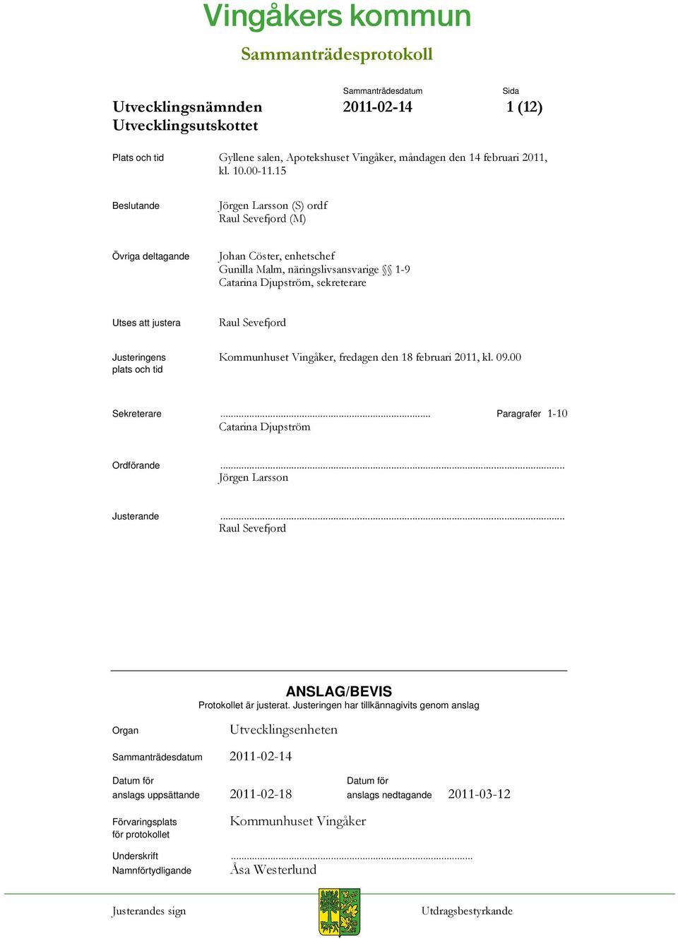 Sevefjord Justeringens Kommunhuset Vingåker, fredagen den 18 februari 2011, kl. 09.00 plats och tid Sekreterare... Paragrafer 1-10 Catarina Djupström Ordförande... Jörgen Larsson Justerande.