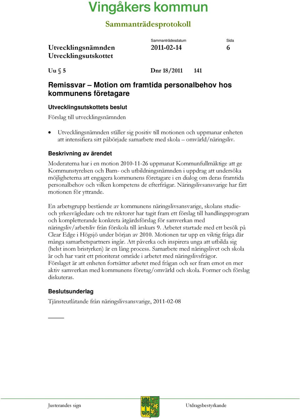 Moderaterna har i en motion 2010-11-26 uppmanat Kommunfullmäktige att ge Kommunstyrelsen och Barn- och utbildningsnämnden i uppdrag att undersöka möjligheterna att engagera kommunens företagare i en