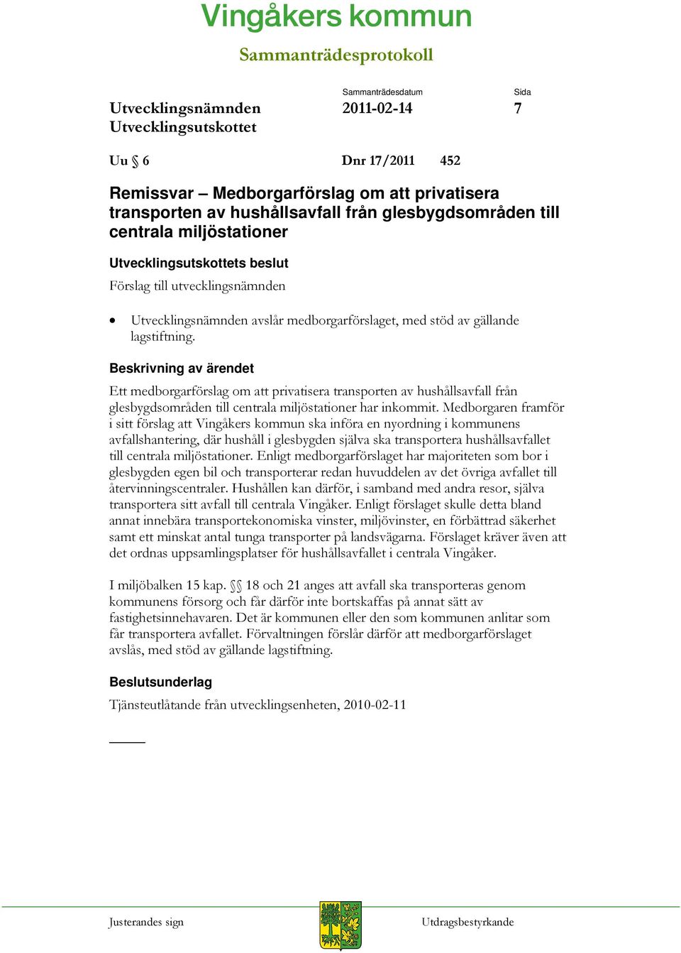 Medborgaren framför i sitt förslag att Vingåkers kommun ska införa en nyordning i kommunens avfallshantering, där hushåll i glesbygden själva ska transportera hushållsavfallet till centrala