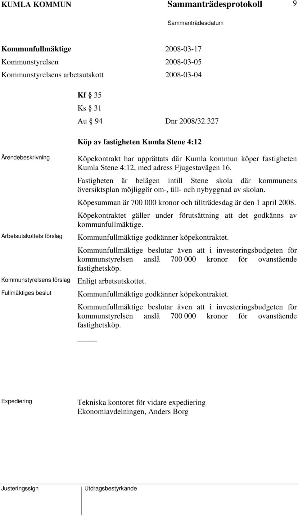 Fastigheten är belägen intill Stene skola där kommunens översiktsplan möjliggör om-, till- och nybyggnad av skolan. Köpesumman är 700 000 kronor och tillträdesdag är den 1 april 2008.