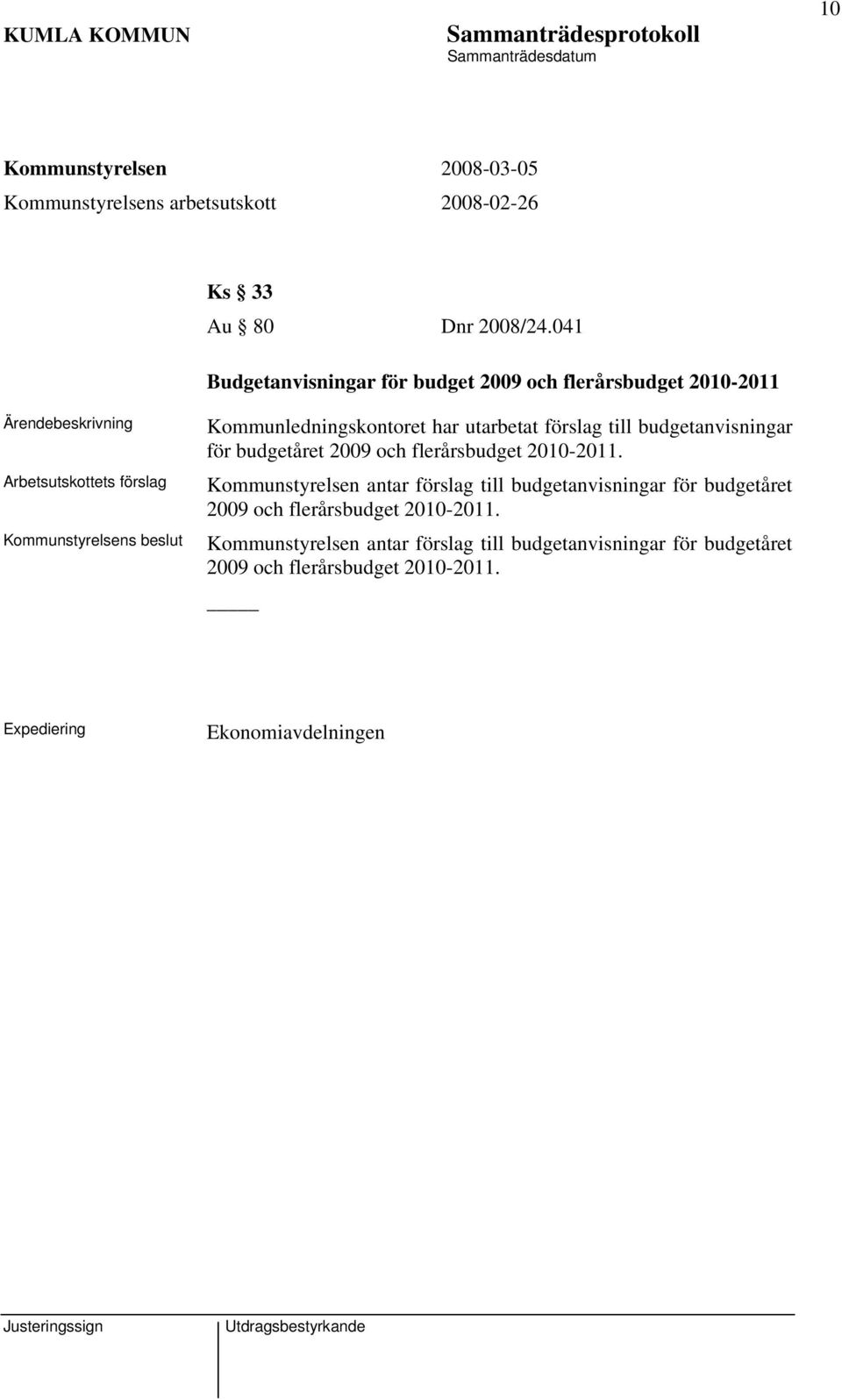 förslag till budgetanvisningar för budgetåret 2009 och flerårsbudget 2010-2011.