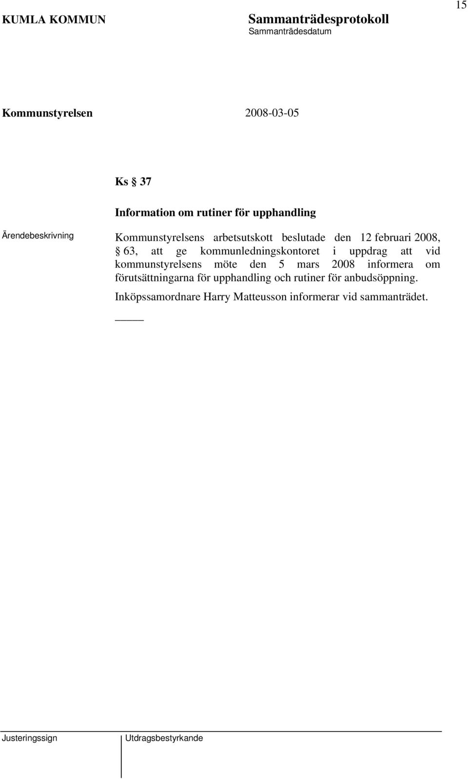 kommunstyrelsens möte den 5 mars 2008 informera om förutsättningarna för upphandling