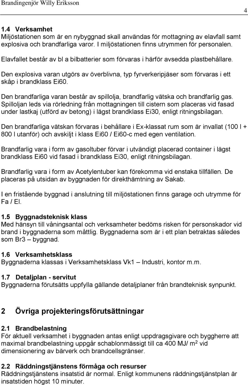 Den brandfarliga varan består av spillolja, brandfarlig vätska och brandfarlig gas.