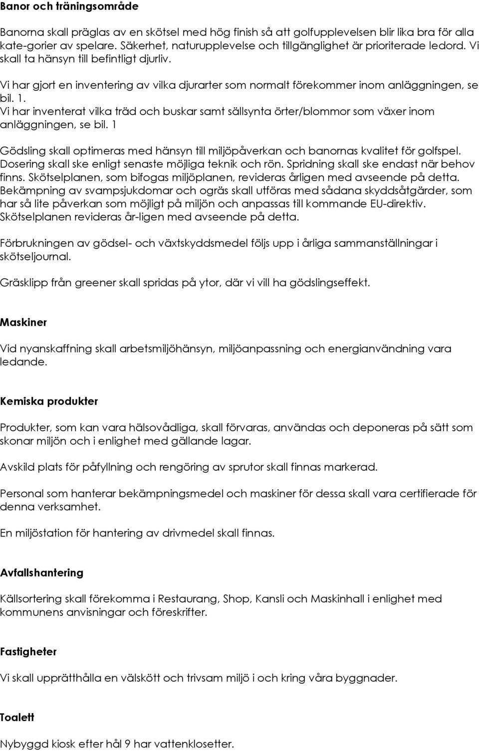 Vi har gjort en inventering av vilka djurarter som normalt förekommer inom anläggningen, se bil. 1.