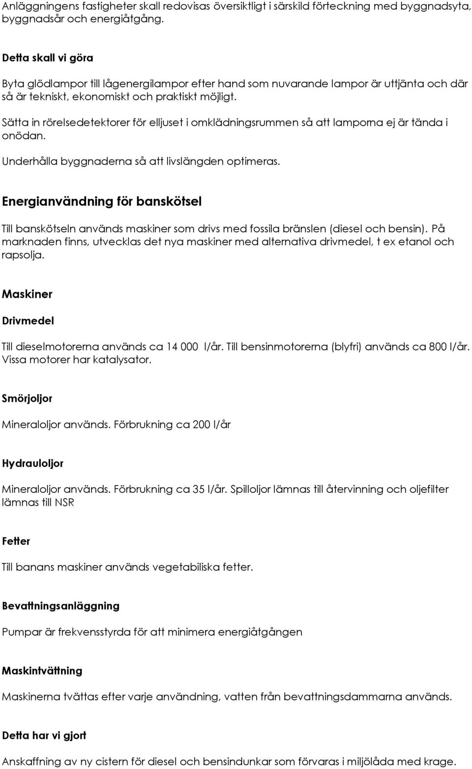 Sätta in rörelsedetektorer för elljuset i omklädningsrummen så att lamporna ej är tända i onödan. Underhålla byggnaderna så att livslängden optimeras.