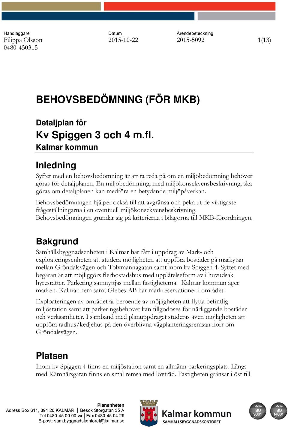 En miljöbedömning, med miljökonsekvensbeskrivning, ska göras om detaljplanen kan medföra en betydande miljöpåverkan.