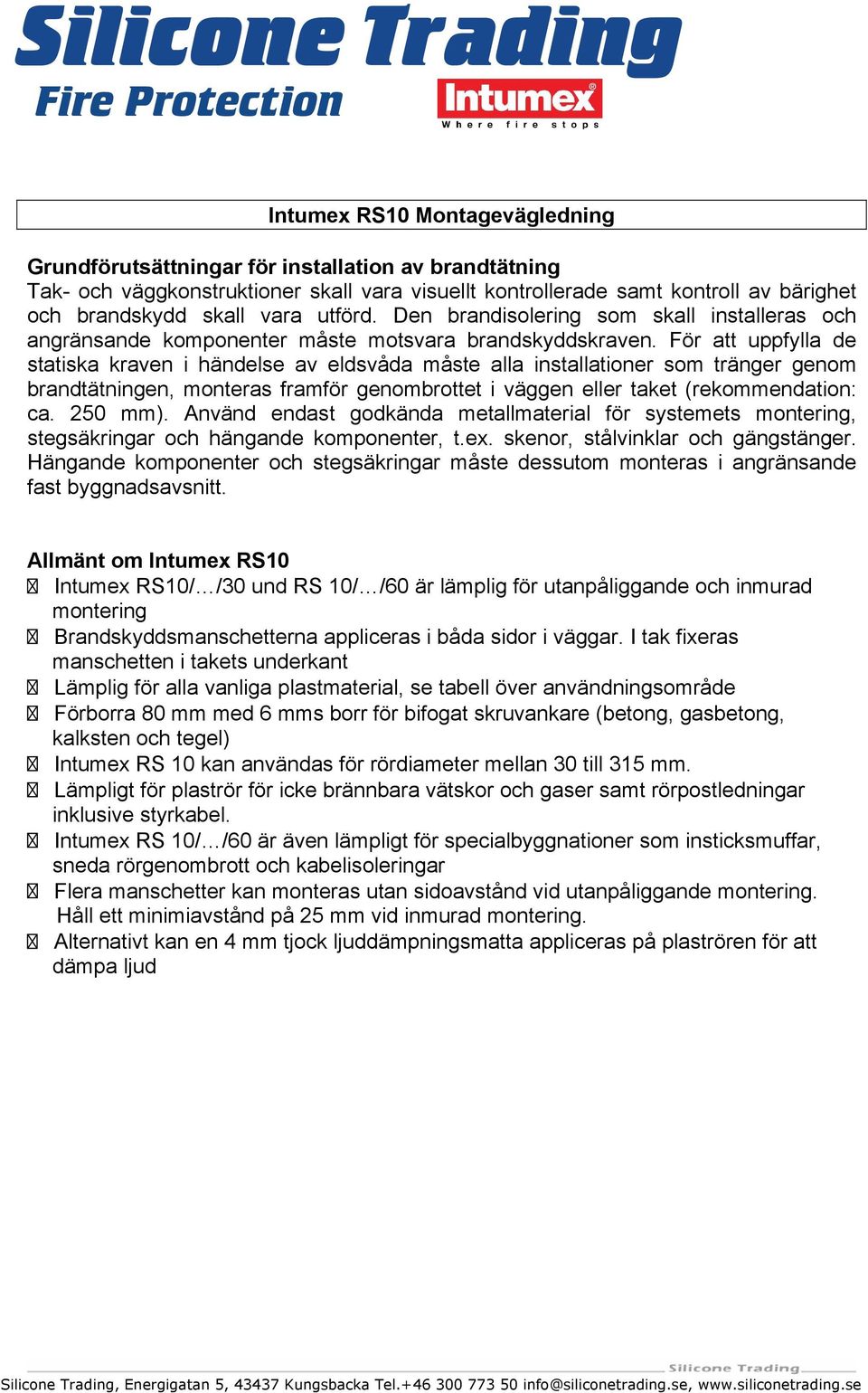 För att uppfylla de statiska kraven i händelse av eldsvåda måste alla installationer som tränger genom brandtätningen, monteras framför genombrottet i väggen eller taket (rekommendation: ca. 250 mm).