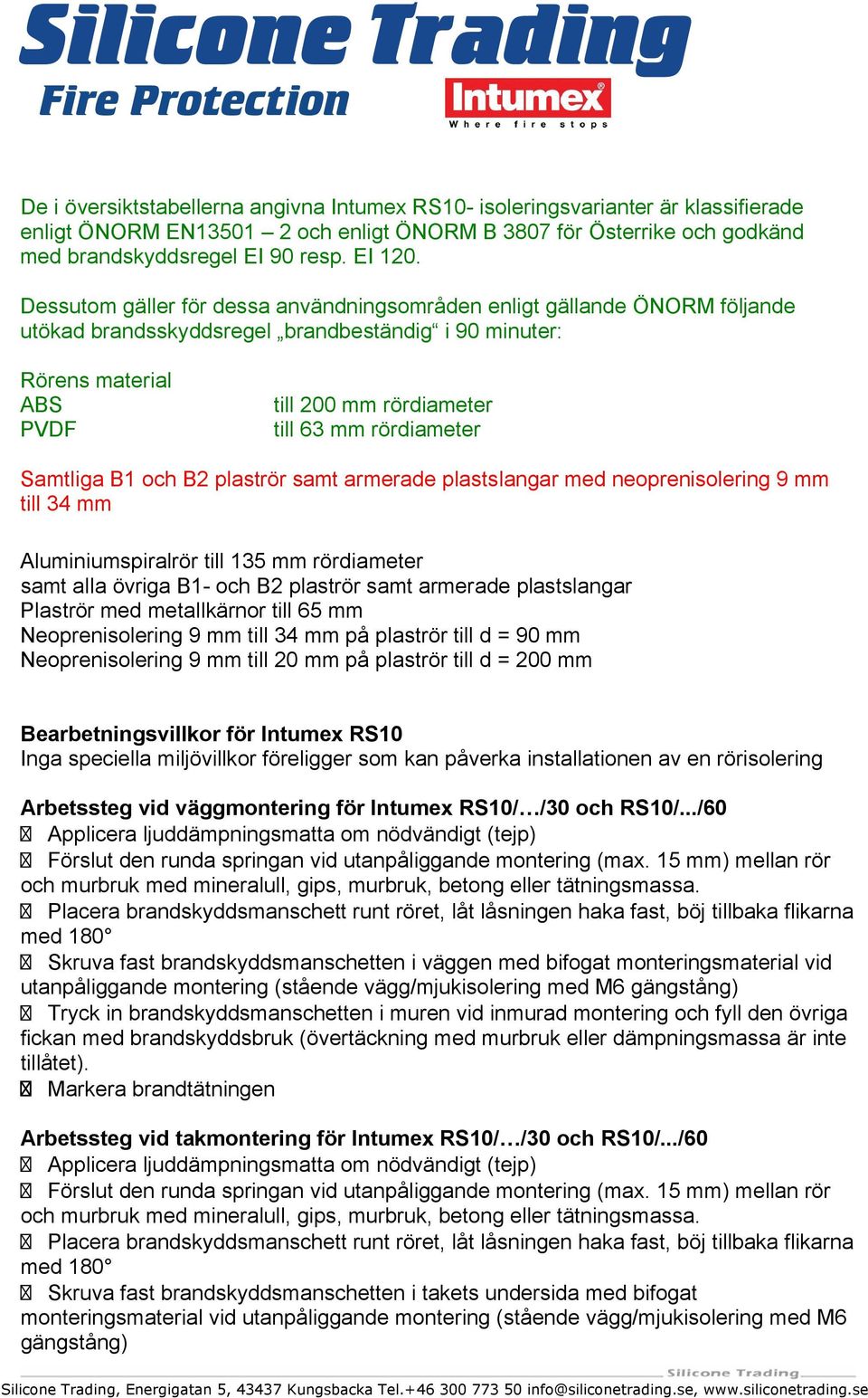 rördiameter Samtliga B1 och B2 plaströr samt armerade plastslangar med neoprenisolering 9 mm till 34 mm Aluminiumspiralrör till 135 mm rördiameter samt alla övriga B1- och B2 plaströr samt armerade