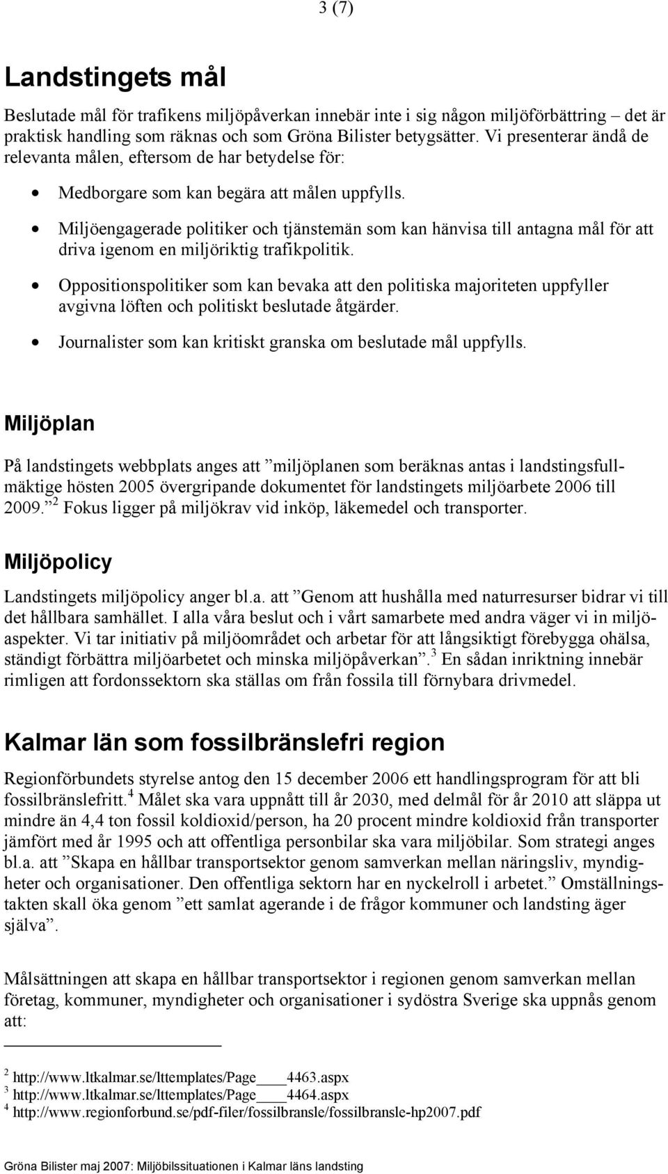 Miljöengagerade politiker och tjänstemän som kan hänvisa till antagna mål för att driva igenom en miljöriktig trafikpolitik.