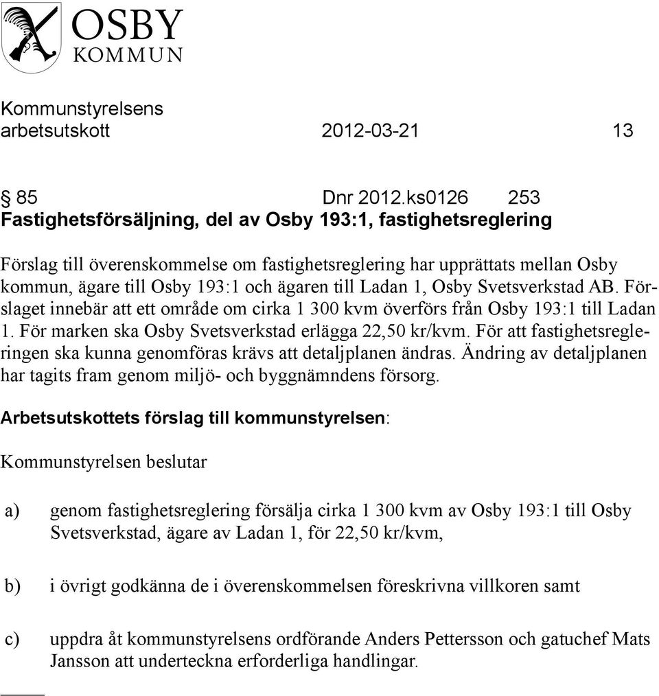 Ladan 1, Osby Svetsverkstad AB. Förslaget innebär att ett område om cirka 1 300 kvm överförs från Osby 193:1 till Ladan 1. För marken ska Osby Svetsverkstad erlägga 22,50 kr/kvm.