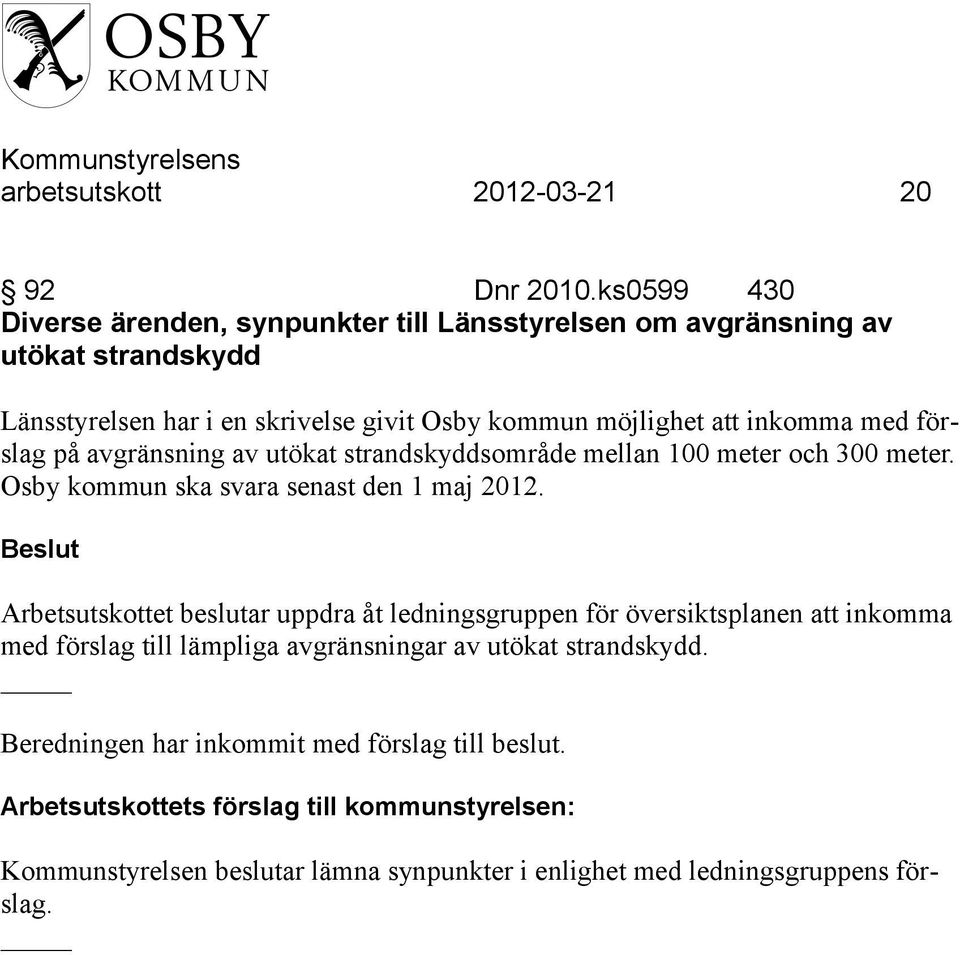 att inkomma med förslag på avgränsning av utökat strandskyddsområde mellan 100 meter och 300 meter. Osby kommun ska svara senast den 1 maj 2012.