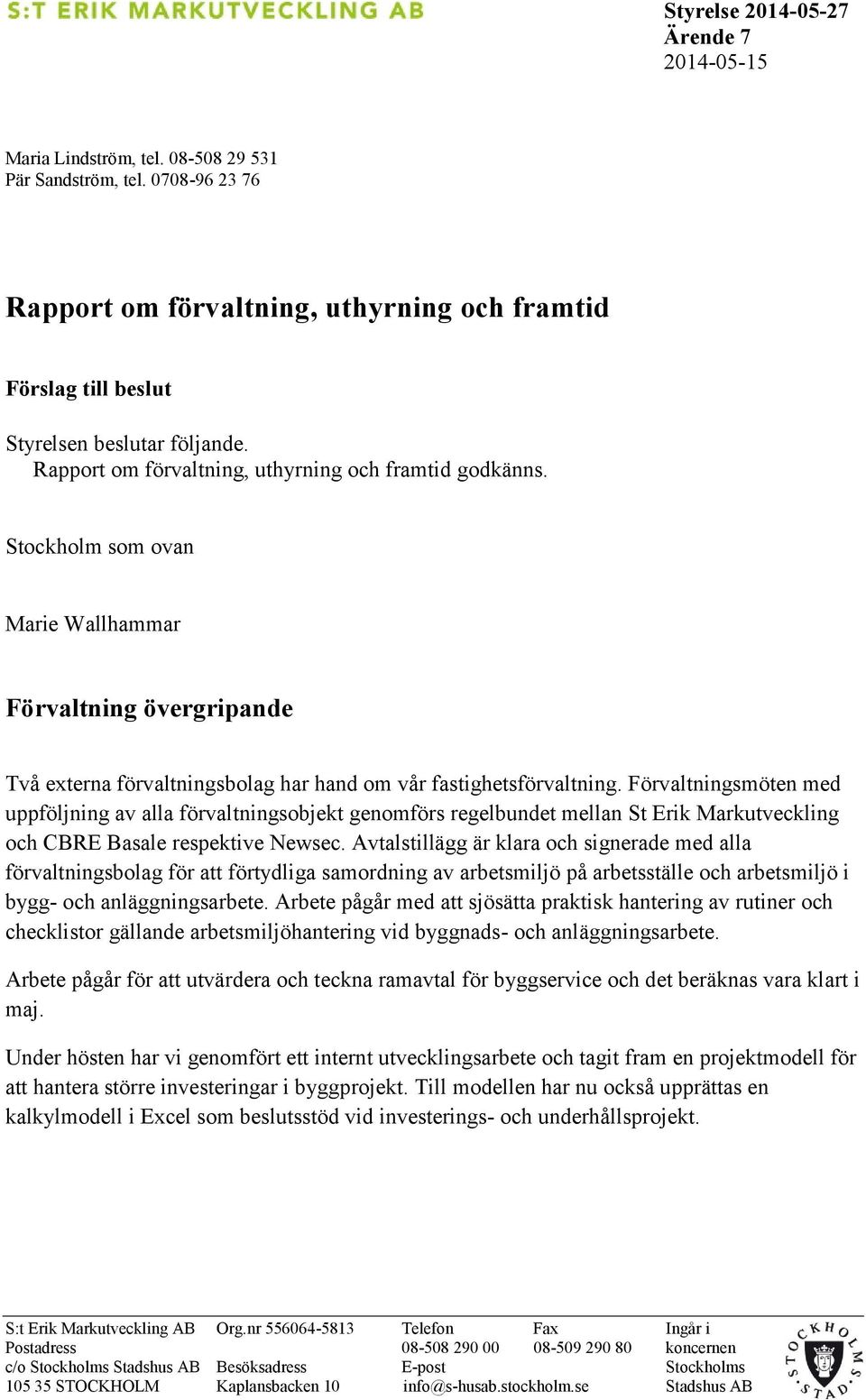 Stockholm som ovan Marie Wallhammar Förvaltning övergripande Två externa förvaltningsbolag har hand om vår fastighetsförvaltning.