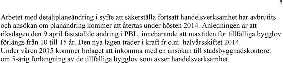 Anledningen är att riksdagen den 9 april fastställde ändring i PBL, innebärande att maxtiden för tillfälliga bygglov förlängs från