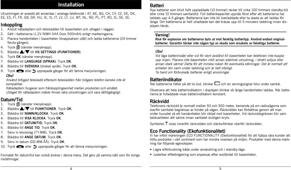 Placera handenheten i basenheten (knappsatsen utåt) och ladda batterierna (24 timmar första gången). 4. Tryck (vänster menyknapp). 5. Bläddra {/} till HS SETTINGS (FUNKTIONER). 6.