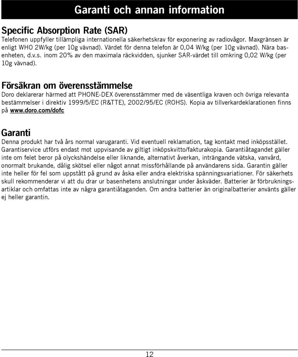 Försäkran om överensstämmelse Doro deklarerar härmed att PHONE-DEX överensstämmer med de väsentliga kraven och övriga relevanta bestämmelser i direktiv 1999/5/EC (R&TTE), 2002/95/EC (ROHS).