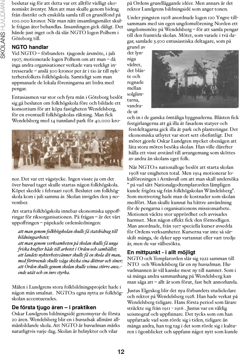 NGTO handlar Vid NGTO förbundets tjugonde årsmöte, i juli 1907, motionerade logen Polhem om att man då inga andra organisationer verkade vara verkligt intresserade anslå 300 kronor per år i tio år