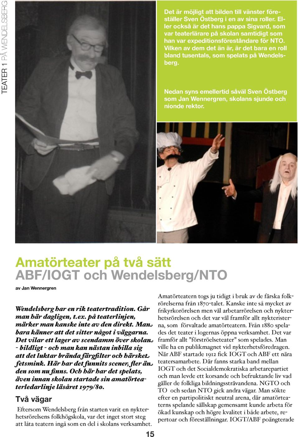 Vilken av dem det än är, är det bara en roll bland tusentals, som spelats på Wendelsberg. Nedan syns emellertid såväl Sven Östberg som Jan Wennergren, skolans sjunde och nionde rektor.