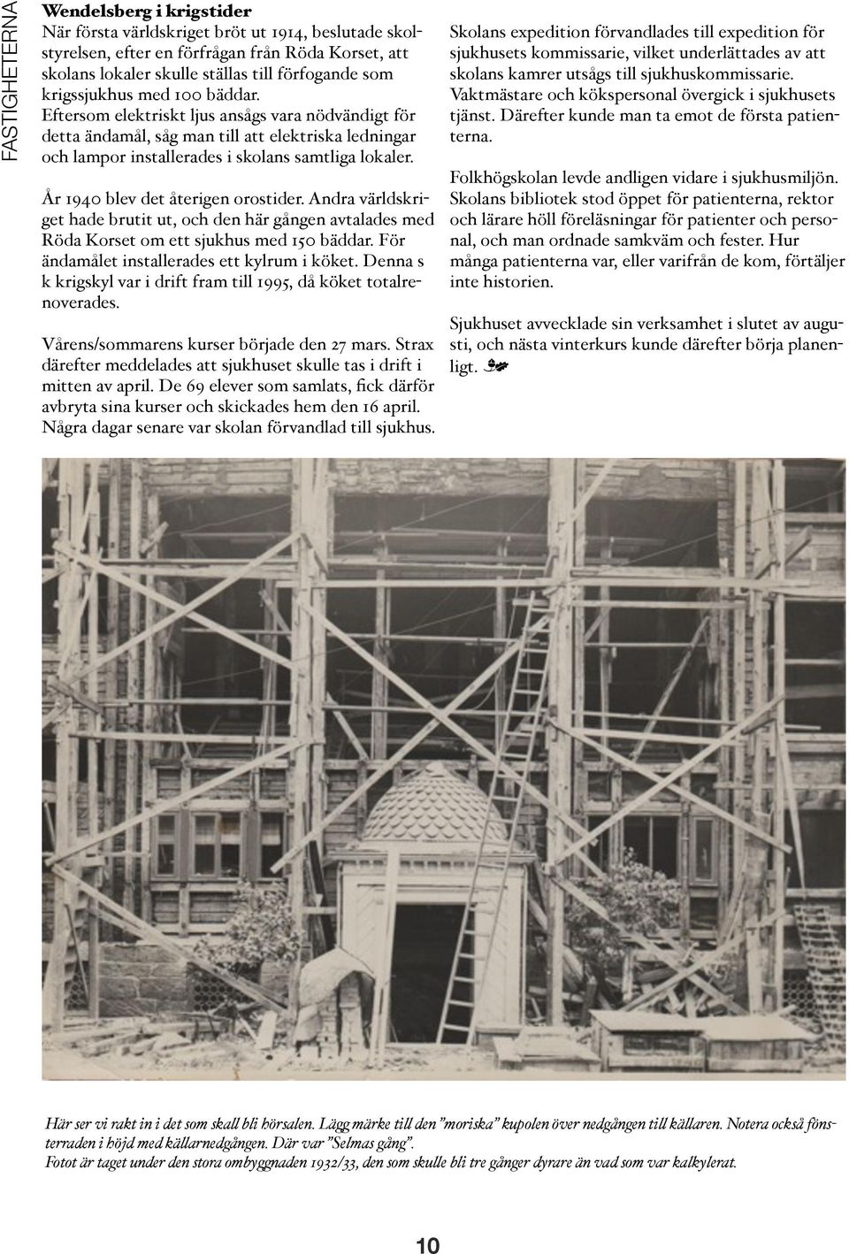 År 1940 blev det återigen orostider. Andra världskriget hade brutit ut, och den här gången avtalades med Röda Korset om ett sjukhus med 150 bäddar. För ändamålet installerades ett kylrum i köket.