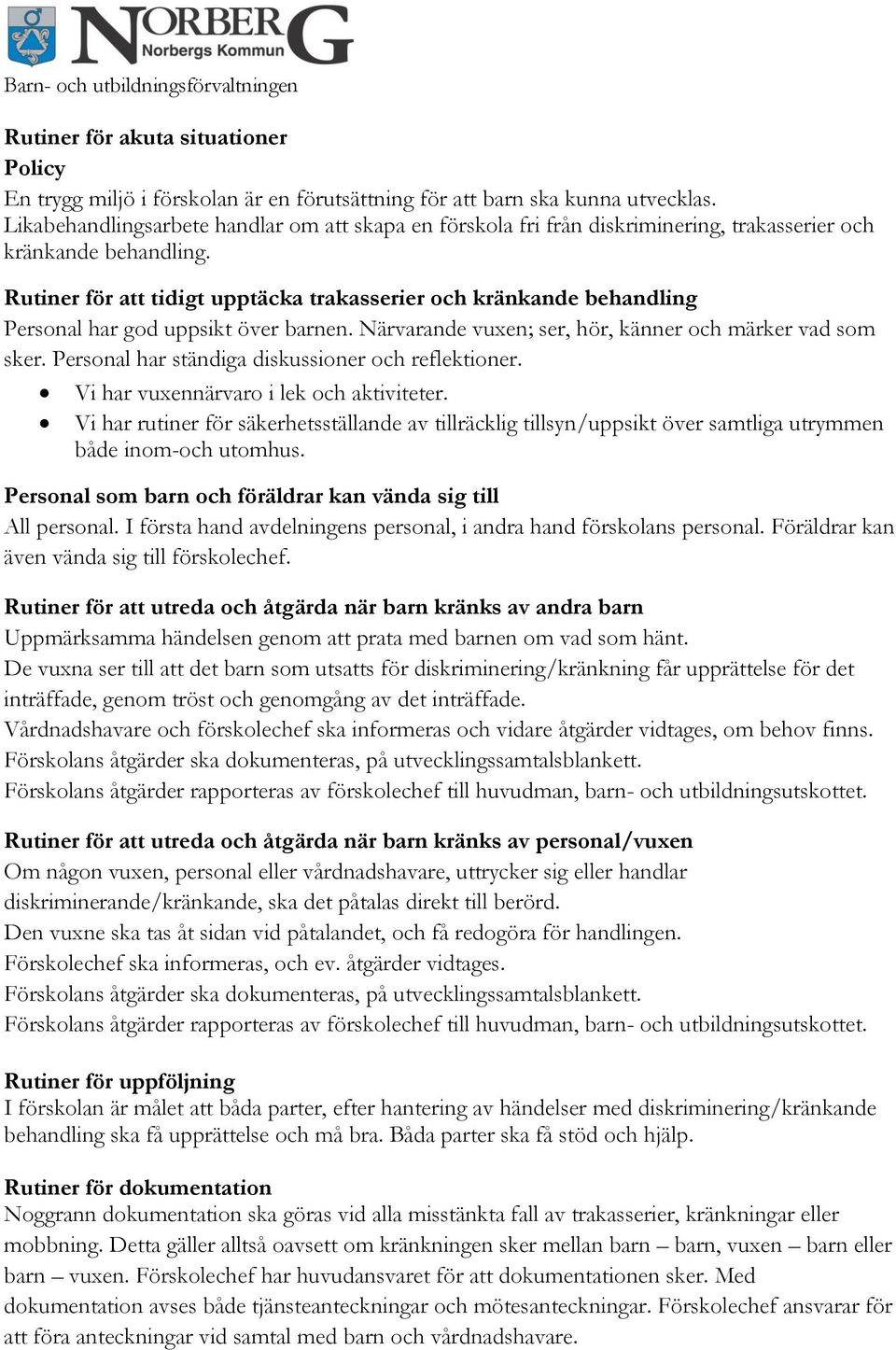 Rutiner för att tidigt upptäcka trakasserier och kränkande behandling Personal har god uppsikt över barnen. Närvarande vuxen; ser, hör, känner och märker vad som sker.