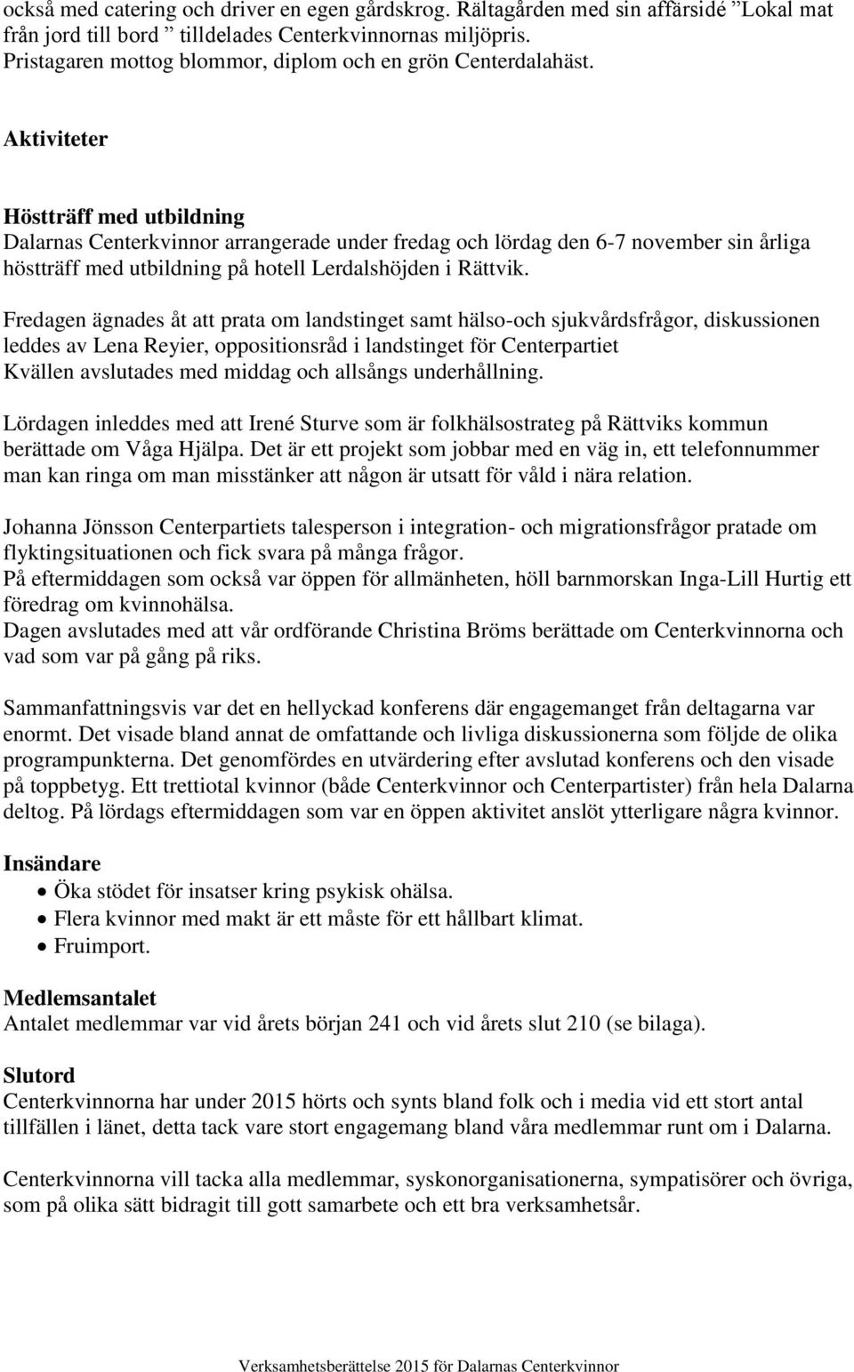 Aktiviteter Höstträff med utbildning Dalarnas Centerkvinnor arrangerade under fredag och lördag den 6-7 november sin årliga höstträff med utbildning på hotell Lerdalshöjden i Rättvik.