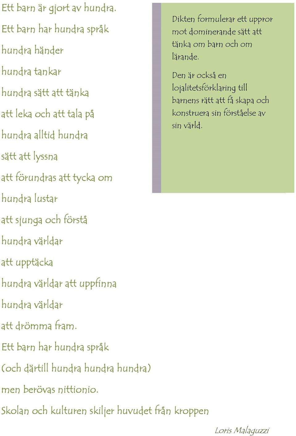 dominerande sätt att tänka om barn och om lärande. Den är också en lojalitetsförklaring till barnens rätt att få skapa och konstruera sin förståelse av sin värld.