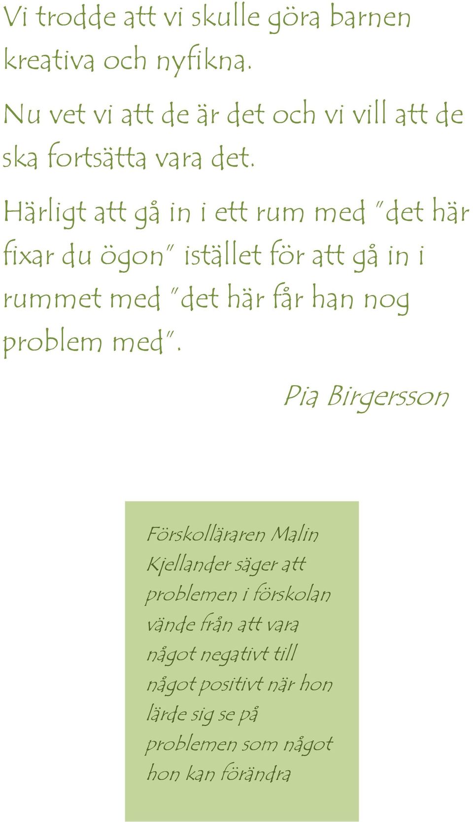 Härligt att gå in i ett rum med det här fixar du ögon istället för att gå in i rummet med det här får han nog