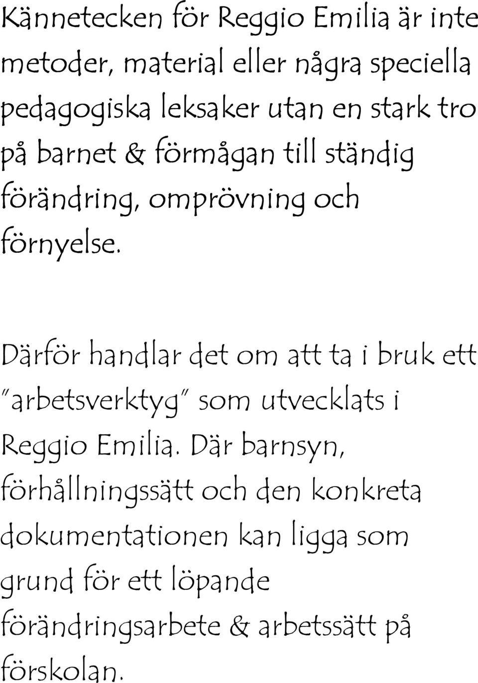 Därför handlar det om att ta i bruk ett arbetsverktyg som utvecklats i Reggio Emilia.