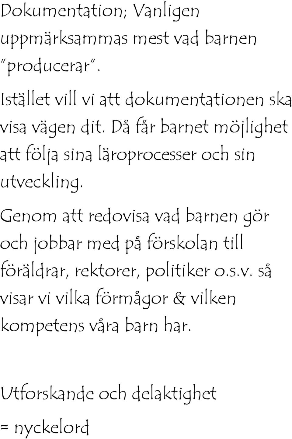 Då får barnet möjlighet att följa sina läroprocesser och sin utveckling.