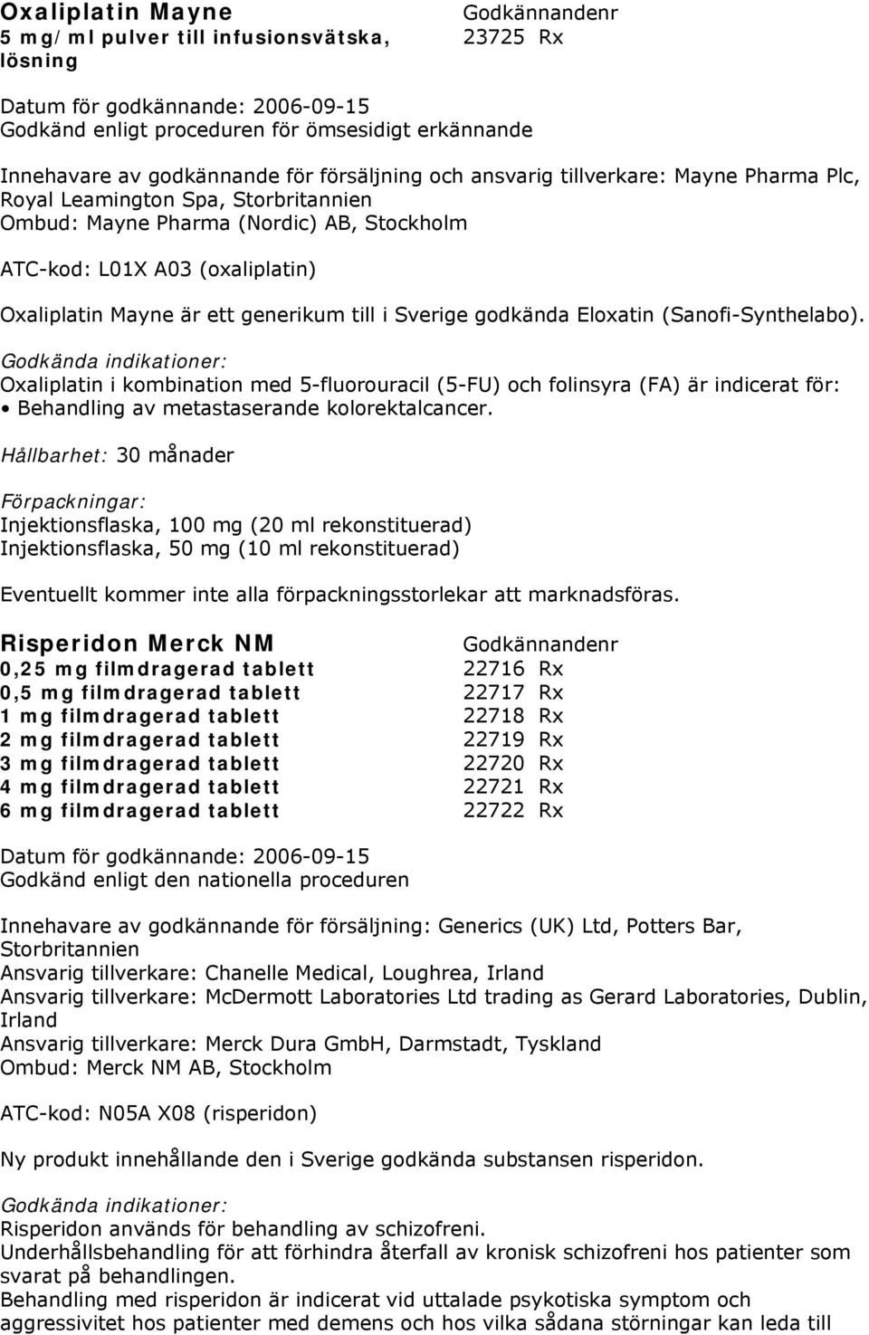 (Sanofi-Synthelabo). Godkända indikationer: Oxaliplatin i kombination med 5-fluorouracil (5-FU) och folinsyra (FA) är indicerat för: Behandling av metastaserande kolorektalcancer.