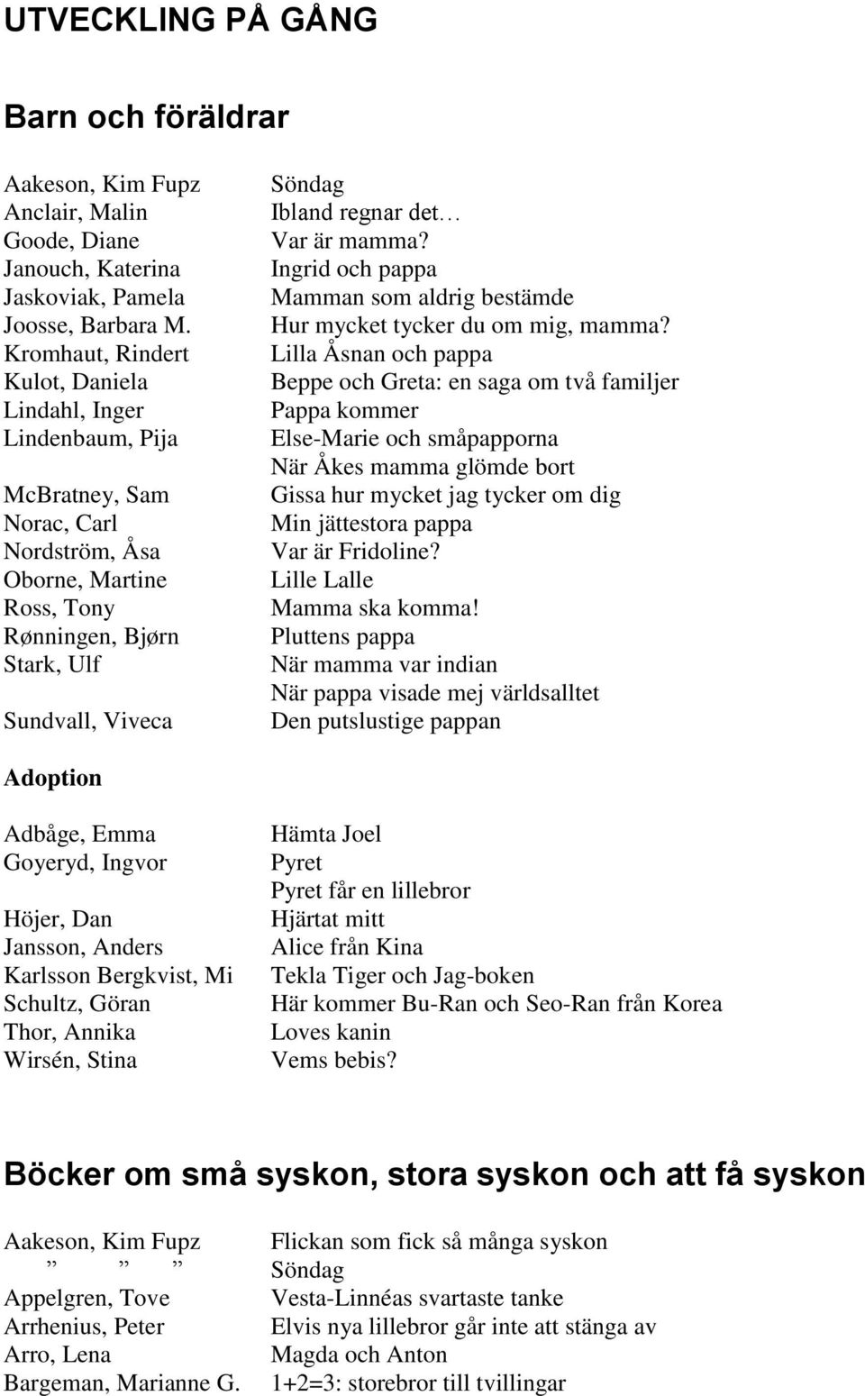 mamma? Ingrid och pappa Mamman som aldrig bestämde Hur mycket tycker du om mig, mamma?