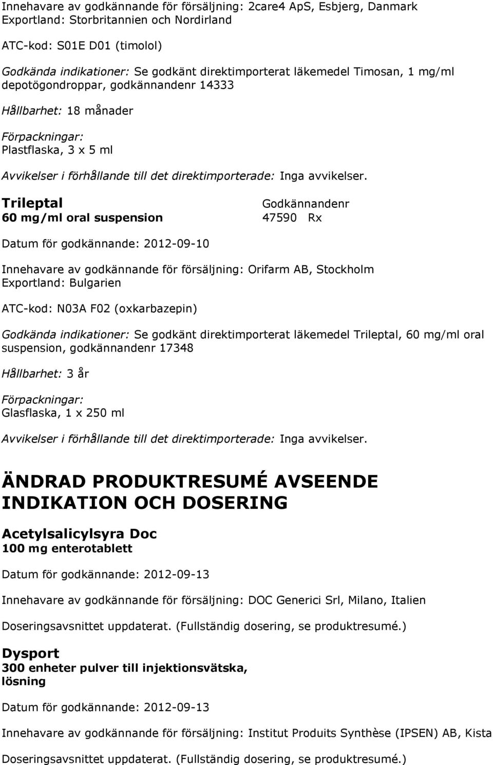 av godkännande för försäljning: Orifarm AB, Stockholm Exportland: Bulgarien ATC-kod: N03A F02 (oxkarbazepin) Godkända indikationer: Se godkänt direktimporterat läkemedel Trileptal, 60 mg/ml oral