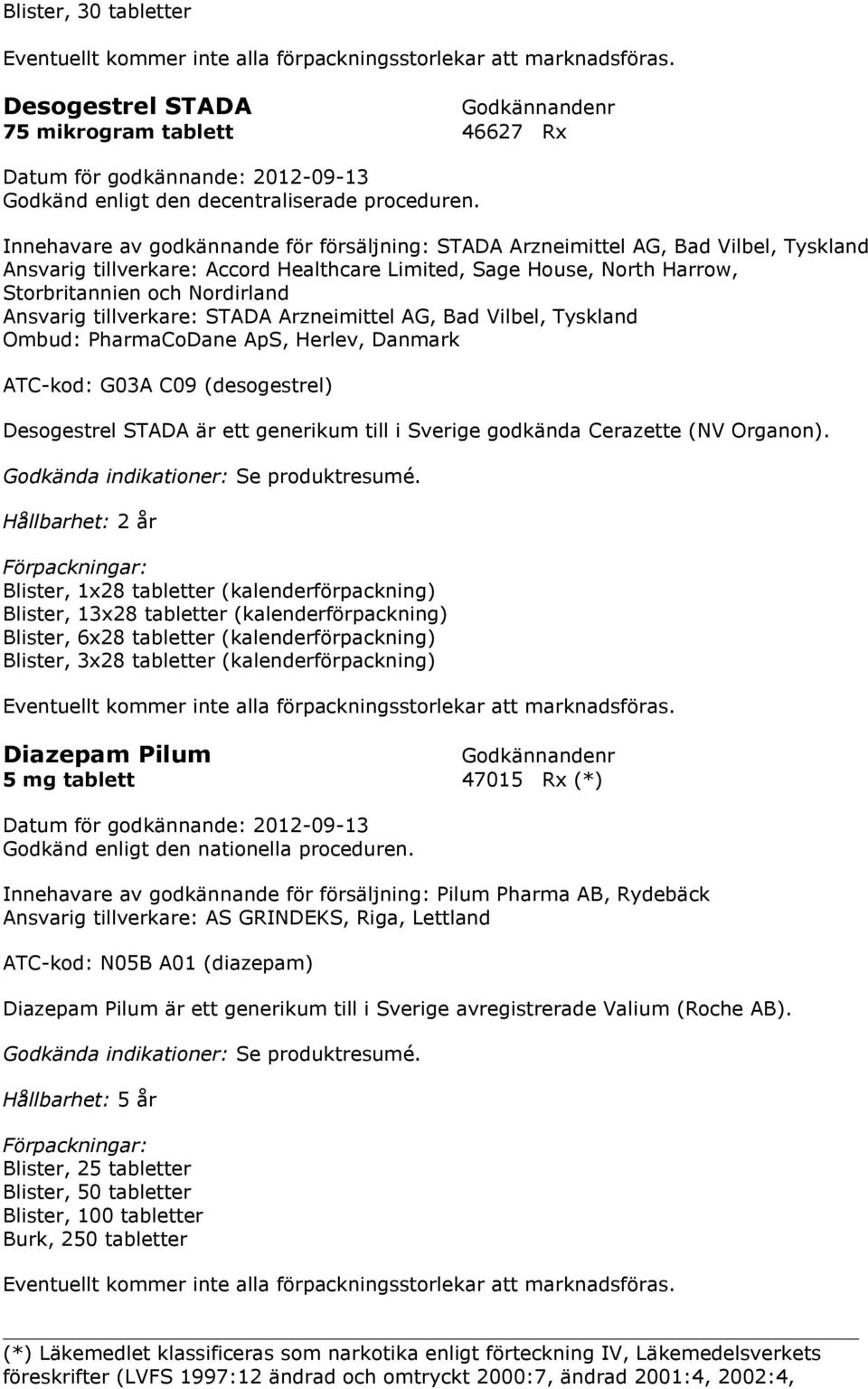 (desogestrel) Desogestrel STADA är ett generikum till i Sverige godkända Cerazette (NV Organon).