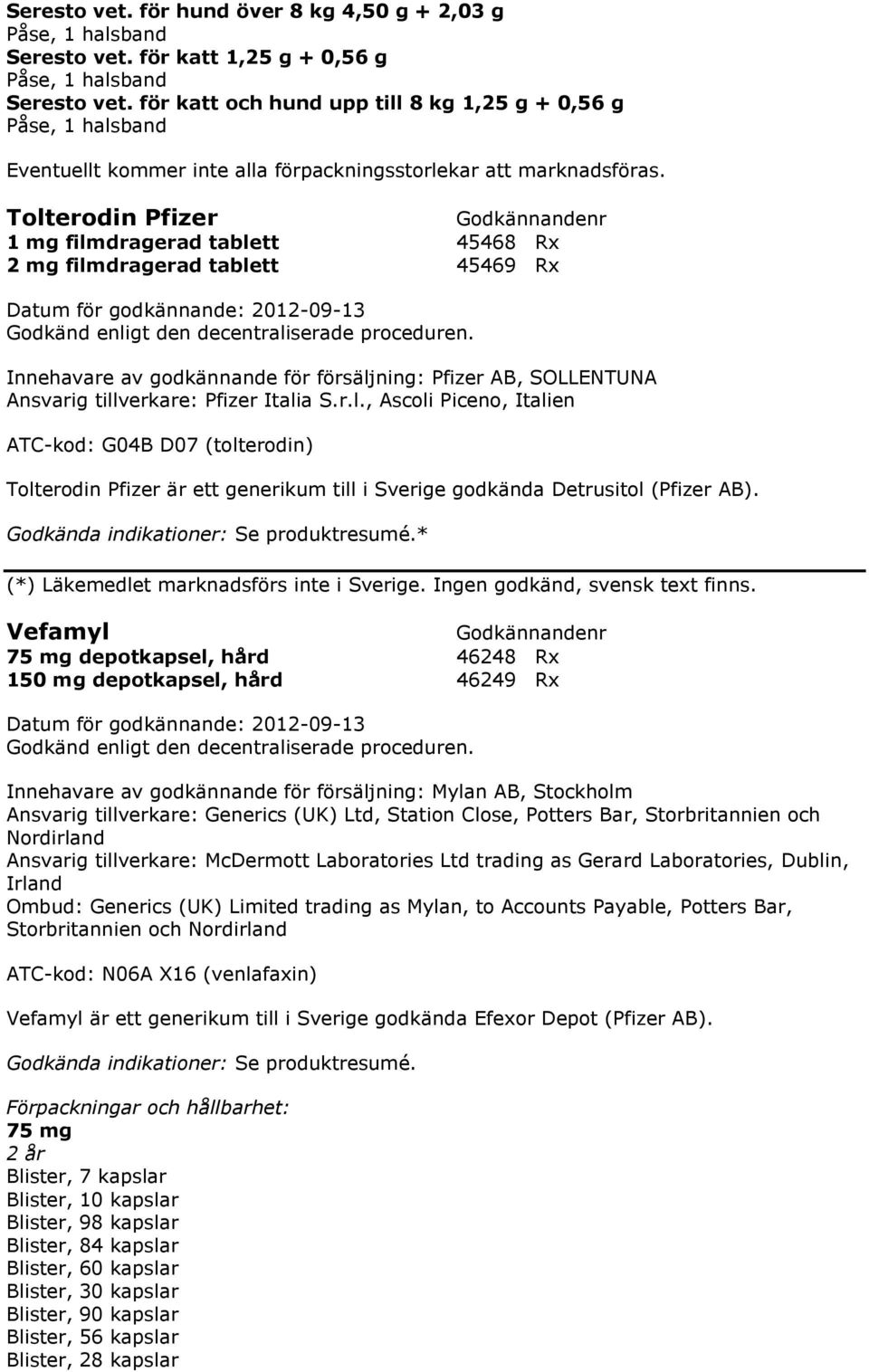 Pfizer AB, SOLLENTUNA Ansvarig tillverkare: Pfizer Italia S.r.l., Ascoli Piceno, Italien ATC-kod: G04B D07 (tolterodin) Tolterodin Pfizer är ett generikum till i Sverige godkända Detrusitol (Pfizer AB).