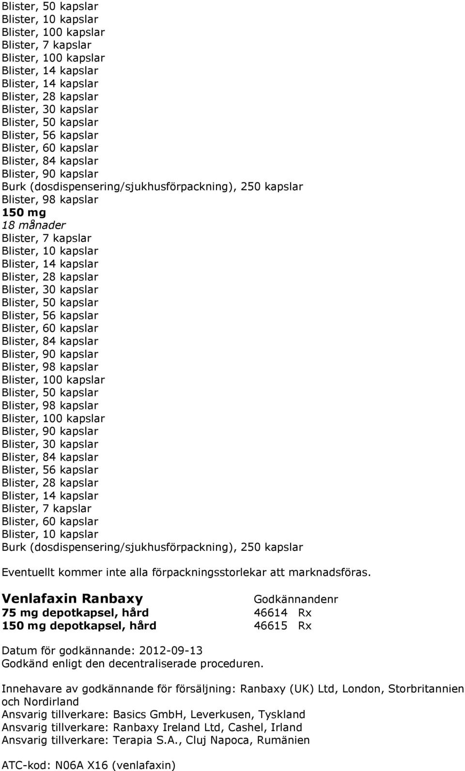 Blister, 10 kapslar Blister, 14 kapslar Blister, 28 kapslar Blister, 30 kapslar Blister, 50 kapslar Blister, 56 kapslar Blister, 60 kapslar Blister, 84 kapslar Blister, 90 kapslar Blister, 98 kapslar