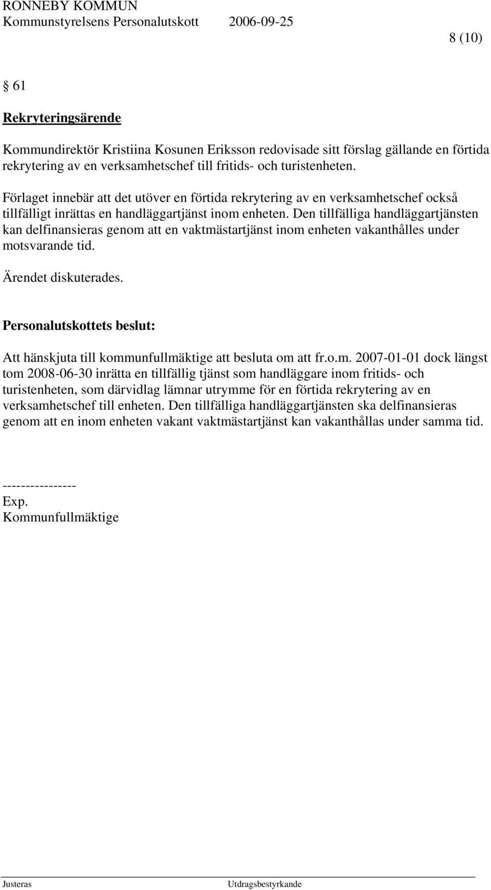 Den tillfälliga handläggartjänsten kan delfinansieras genom att en vaktmästartjänst inom enheten vakanthålles under motsvarande tid. Ärendet diskuterades.