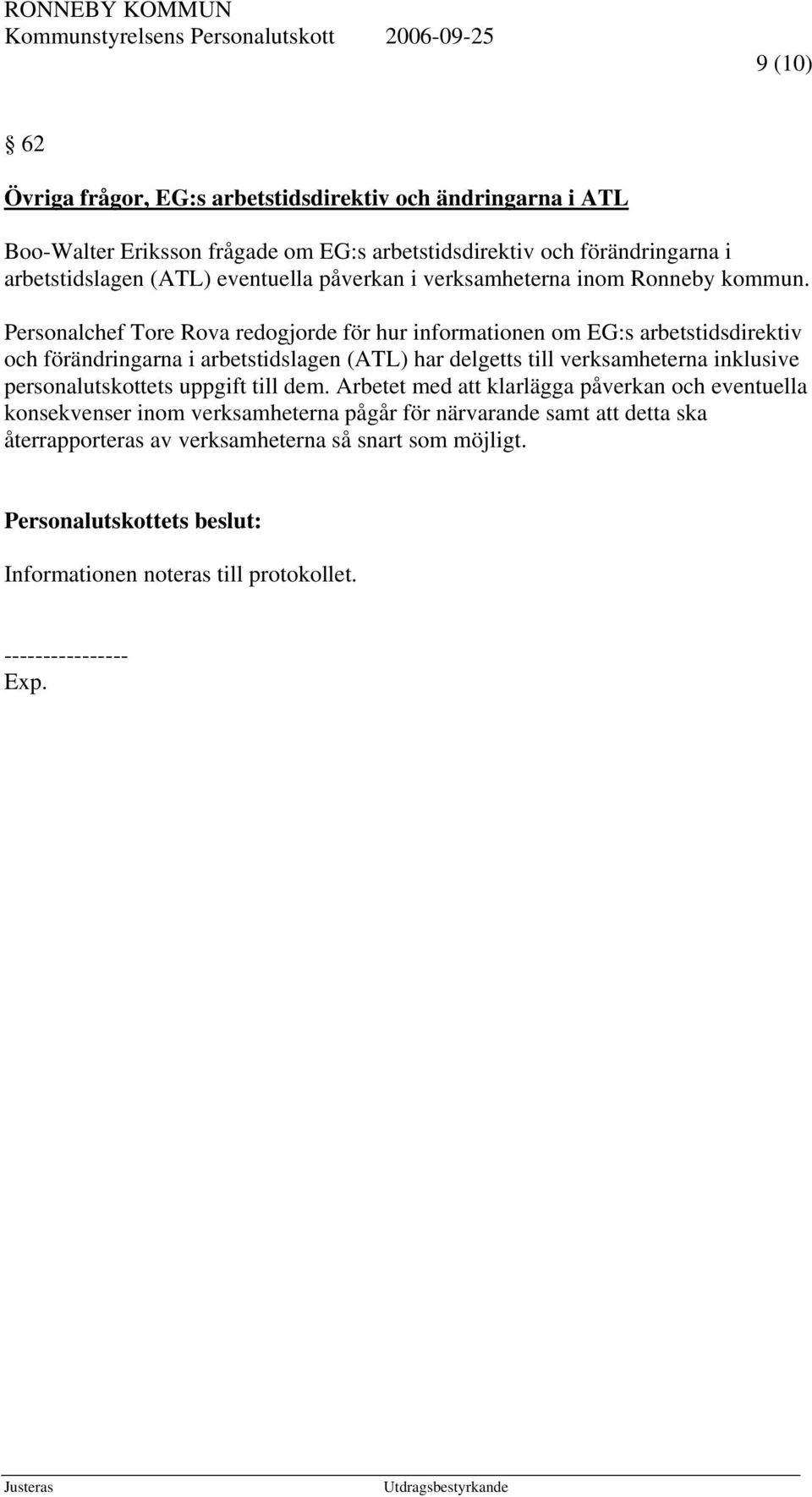 Personalchef Tore Rova redogjorde för hur informationen om EG:s arbetstidsdirektiv och förändringarna i arbetstidslagen (ATL) har delgetts till verksamheterna