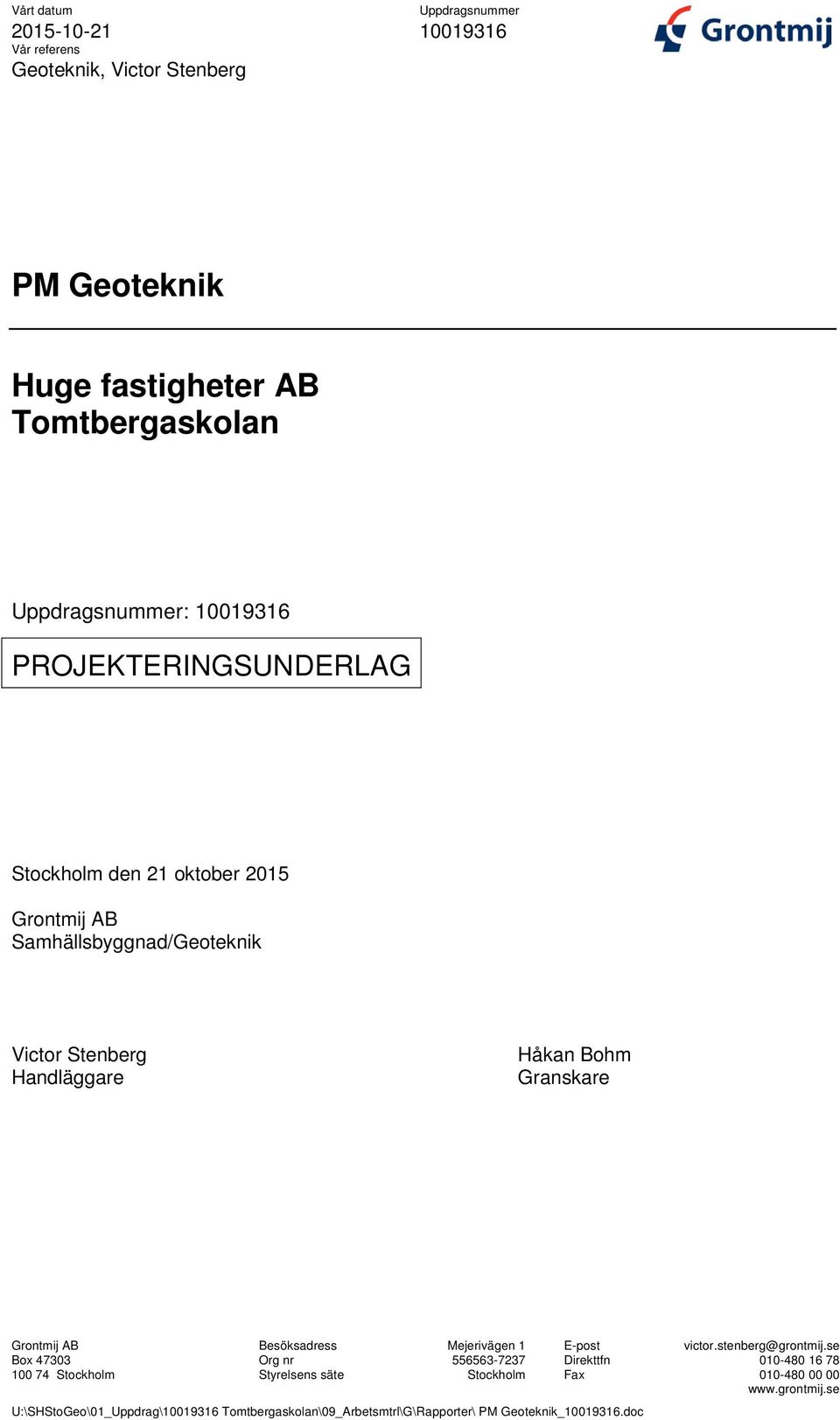 Samhällsbyggnad/Geoteknik Victor Stenberg Handläggare Håkan Bohm Granskare Grontmij AB Besöksadress Mejerivägen 1 E-post