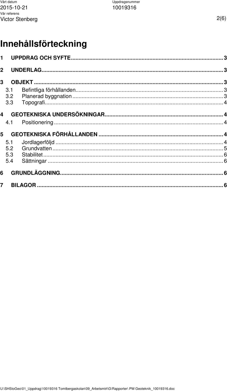 .. 4 4 GEOTEKNISKA UNDERSÖKNINGAR... 4 4.1 Positionering... 4 5 GEOTEKNISKA FÖRHÅLLANDEN... 4 5.1 Jordlagerföljd.