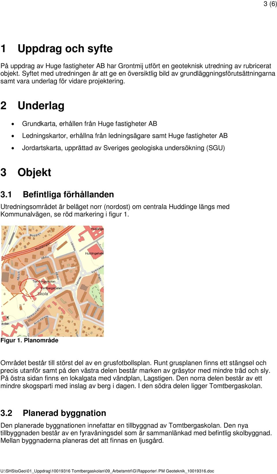 2 Underlag Grundkarta, erhållen från Huge fastigheter AB Ledningskartor, erhållna från ledningsägare samt Huge fastigheter AB Jordartskarta, upprättad av Sveriges geologiska undersökning (SGU) 3