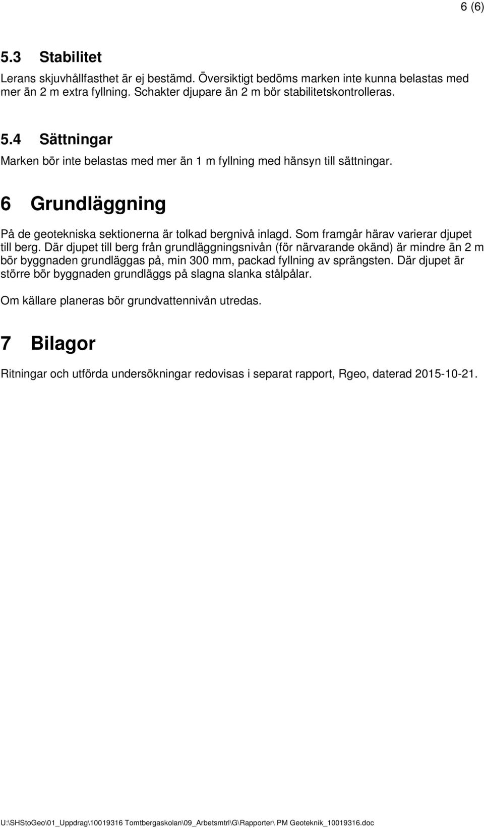 Där djupet till berg från grundläggningsnivån (för närvarande okänd) är mindre än 2 m bör byggnaden grundläggas på, min 300 mm, packad fyllning av sprängsten.