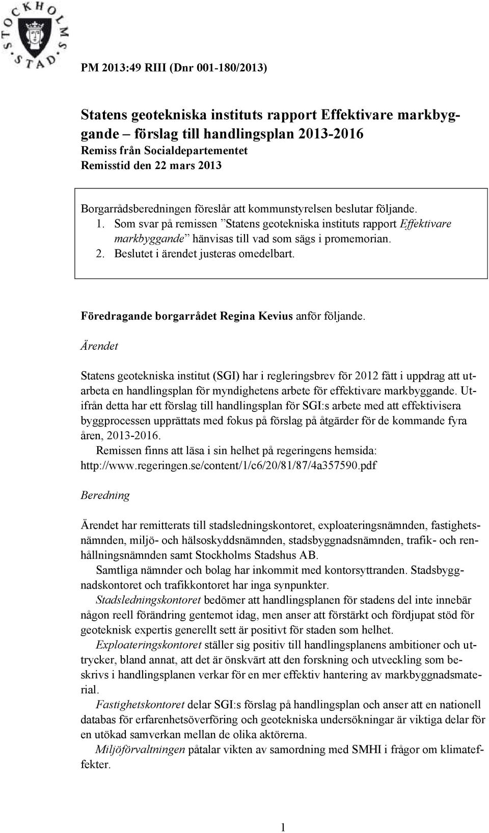 2. Beslutet i ärendet justeras omedelbart. Föredragande borgarrådet Regina Kevius anför följande.