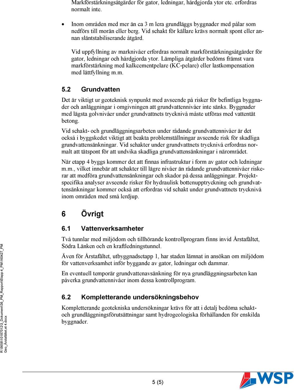 Lämpliga åtgärder bedöms främst vara markförstärkning med kalkcementpelare (KC-pelare) eller lastkompensation med lättfyllning m.m. 5.