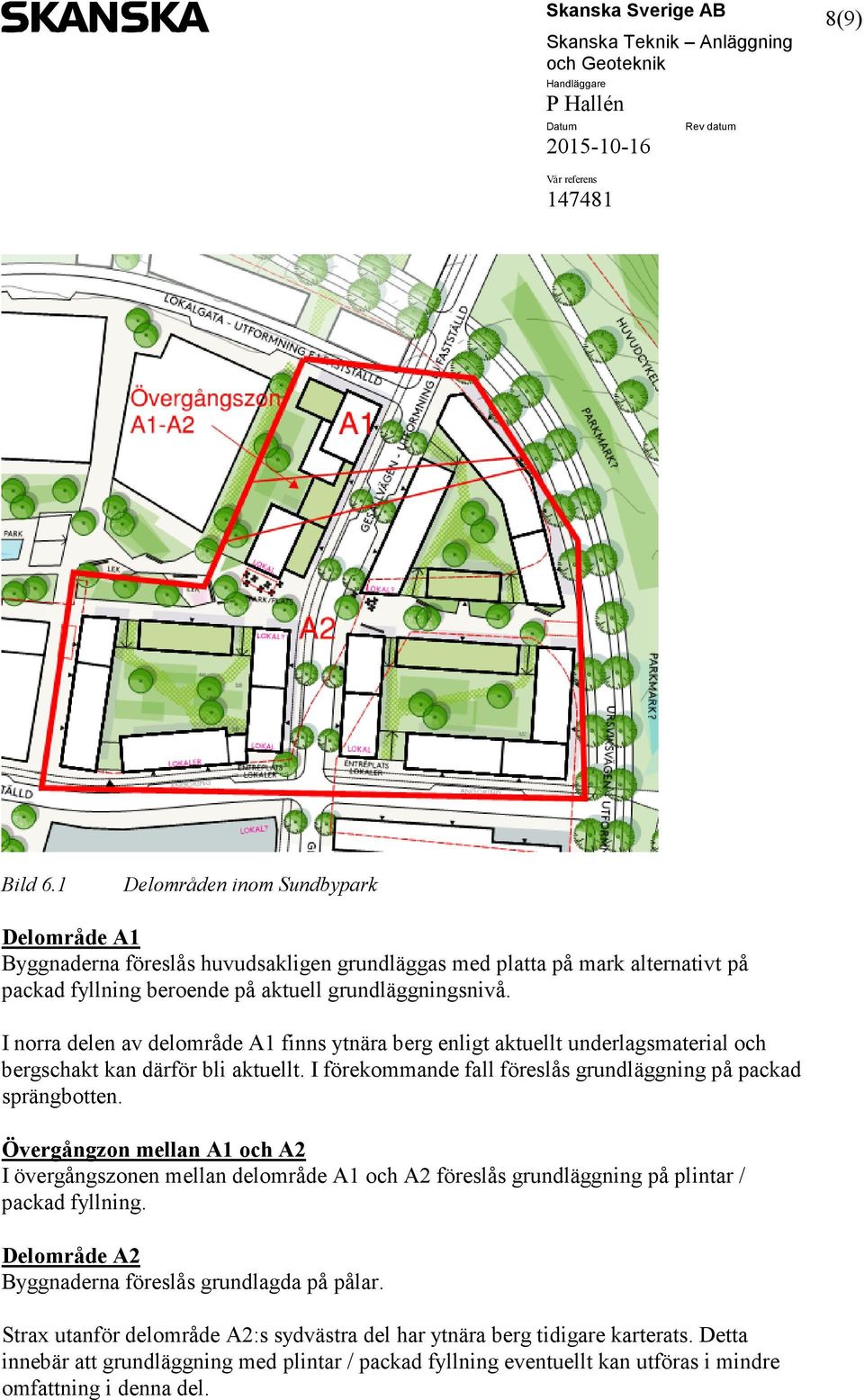 Övergångzon mellan A1 och A2 I övergångszonen mellan delområde A1 och A2 föreslås grundläggning på plintar / packad fyllning. Delområde A2 Byggnaderna föreslås grundlagda på pålar.