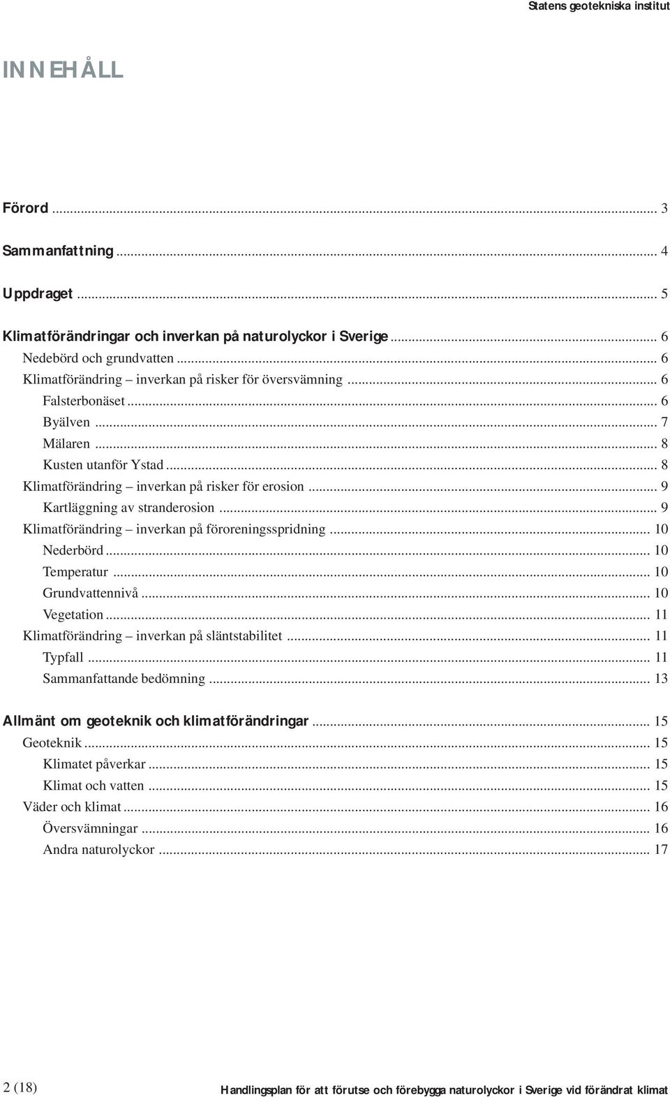 .. 9 Kartläggning av stranderosion... 9 Klimatförändring inverkan på föroreningsspridning... 10 Nederbörd... 10 Temperatur... 10 Grundvattennivå... 10 Vegetation.