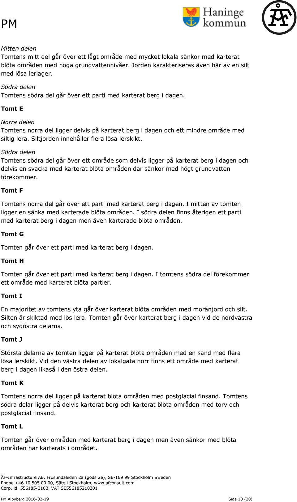 Siltjorden innehåller flera lösa lerskikt.