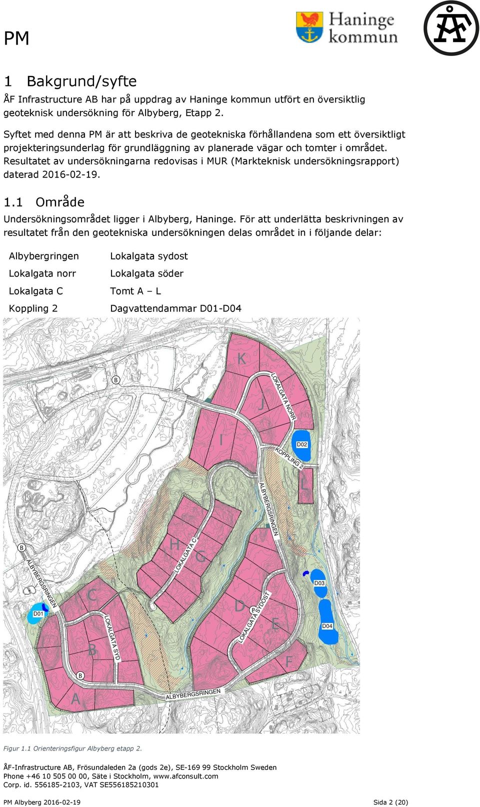 Resultatet av undersökningarna redovisas i MUR (Markteknisk undersökningsrapport) daterad 2016-02-19. 1.1 Område Undersökningsområdet ligger i Albyberg, Haninge.