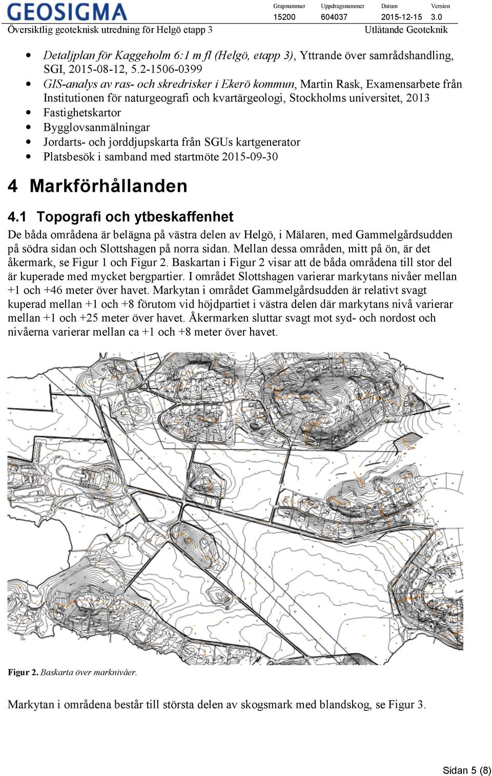 Bygglovsanmälningar Jordarts- och jorddjupskarta från SGUs kartgenerator Platsbesök i samband med startmöte 2015-09-30 4 Markförhållanden 4.