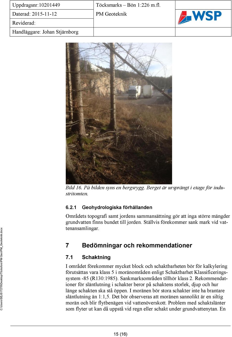 Schaktning I området förekommer mycket block och schaktbarheten bör för kalkylering förutsättas vara klass 5 i moränområden enligt Schaktbarhet Klassificeringssystem -85 (R30:985).