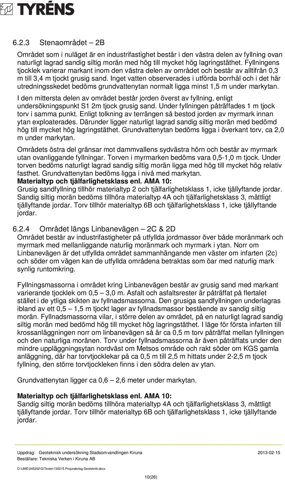Inget vatten observerades i utförda borrhål och i det här utredningsskedet bedöms grundvattenytan normalt ligga minst 1,5 m under markytan.