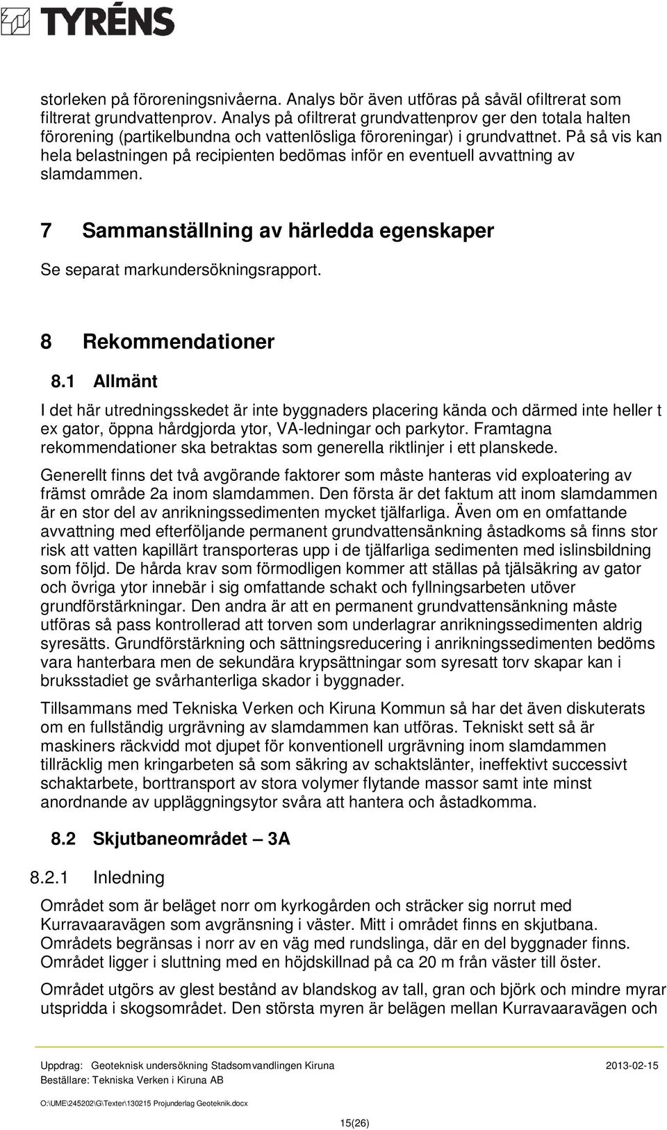 På så vis kan hela belastningen på recipienten bedömas inför en eventuell avvattning av slamdammen. 7 Sammanställning av härledda egenskaper Se separat markundersökningsrapport. 8 Rekommendationer 8.